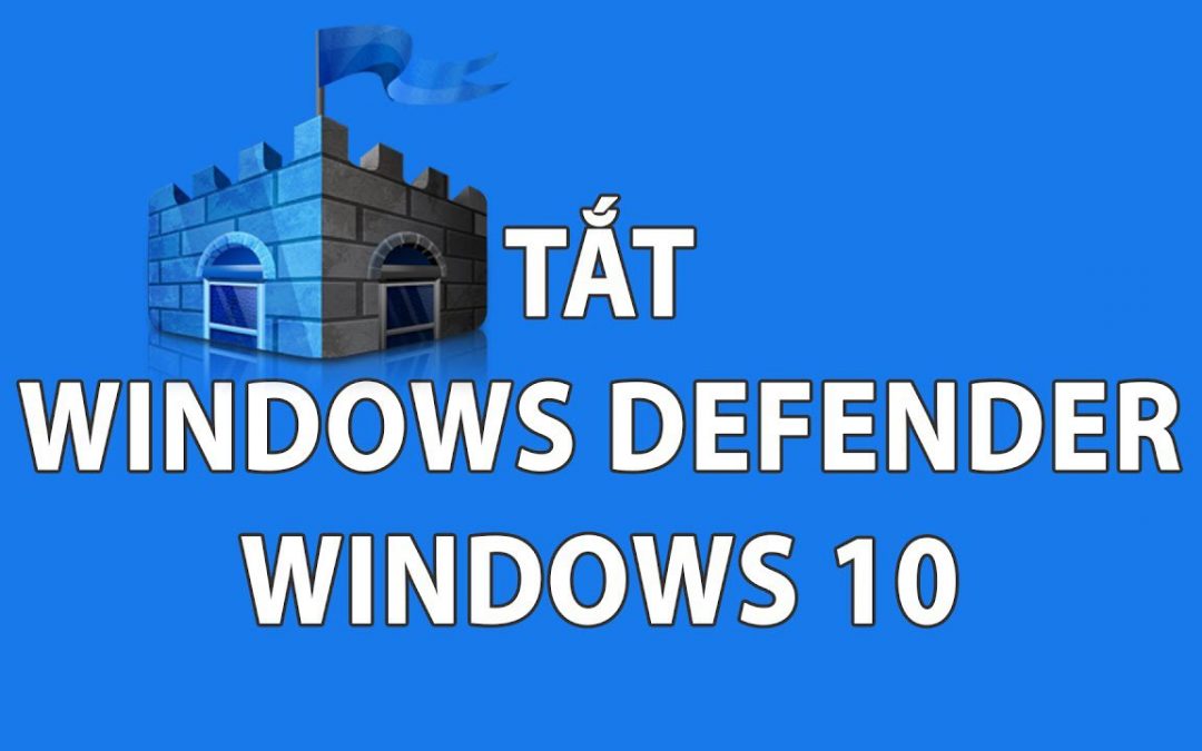 Hướng dẫn tắt Windows Defender trong win 10 đơn giản nhất