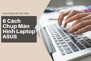 6 Cách Chụp Màn Hình Laptop ASUS Chỉ Vài Thao Tác Đơn Giản