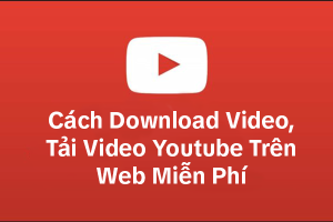 Cách Download Video, Tải Video Trên Web Miễn Phí