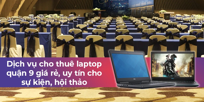 Dịch vụ cho thuê laptop quận 9 cho sự kiện, hội thảo Dịch vụ cho thuê laptop quận 9 cho sự kiện, hội thảo
