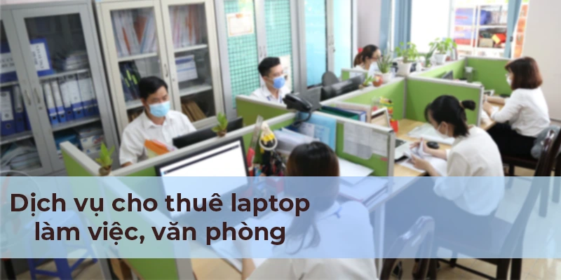 Dịch vụ cho thuê laptop quận 9 cho văn phòng Dịch vụ cho thuê laptop quận 9 cho văn phòng
