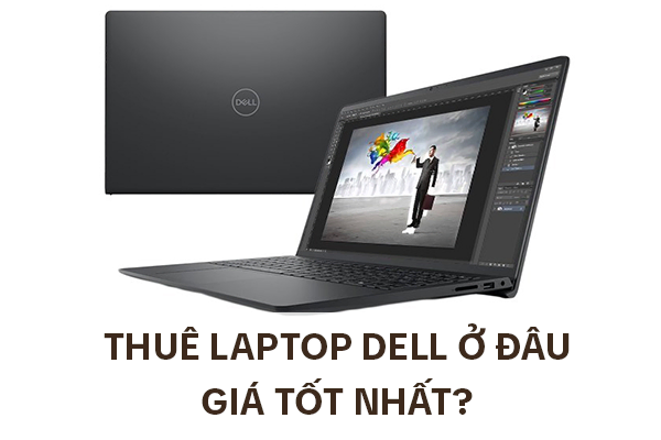 Thuê laptop Dell ở đâu giá tốt nhất? Thuê laptop Dell ở đâu giá tốt nhất?