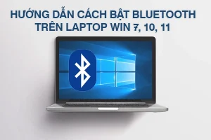 Hướng Dẫn Cách Bật Bluetooth Trên Laptop Win 7, 10, 11