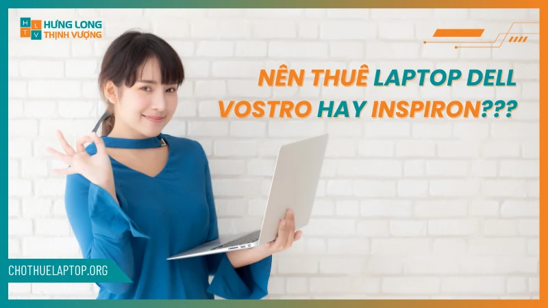 Nên thuê laptop Dell Vostro hay Dell Inspiron