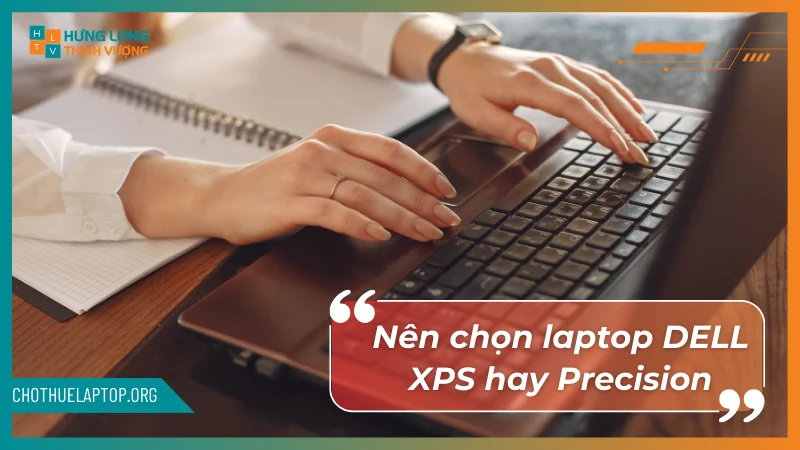 Nên chọn Dell Xps hay Precision